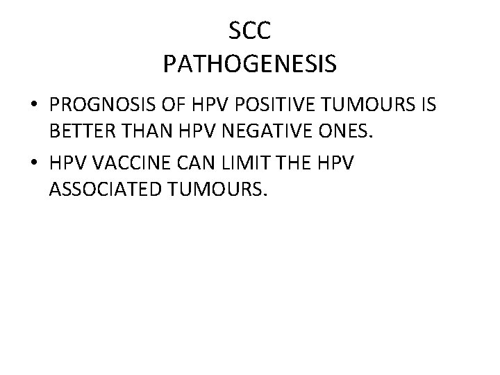 SCC PATHOGENESIS • PROGNOSIS OF HPV POSITIVE TUMOURS IS BETTER THAN HPV NEGATIVE ONES.