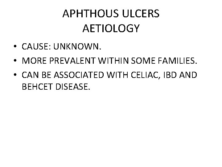 APHTHOUS ULCERS AETIOLOGY • CAUSE: UNKNOWN. • MORE PREVALENT WITHIN SOME FAMILIES. • CAN