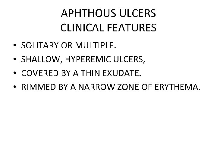 APHTHOUS ULCERS CLINICAL FEATURES • • SOLITARY OR MULTIPLE. SHALLOW, HYPEREMIC ULCERS, COVERED BY