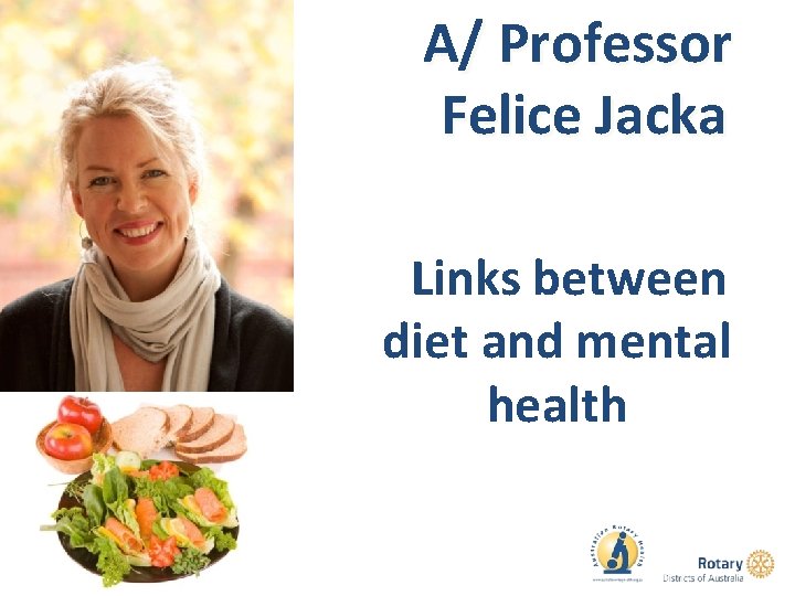 A/ Professor Felice Jacka Links between diet and mental health 