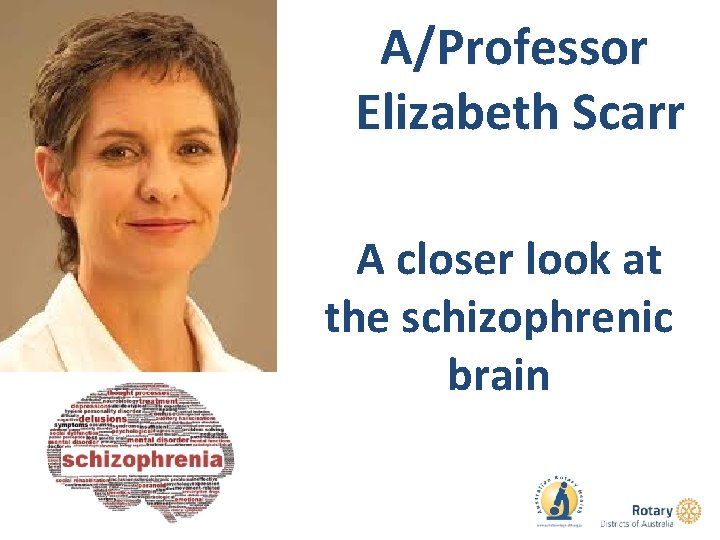 A/Professor Elizabeth Scarr A closer look at the schizophrenic brain 