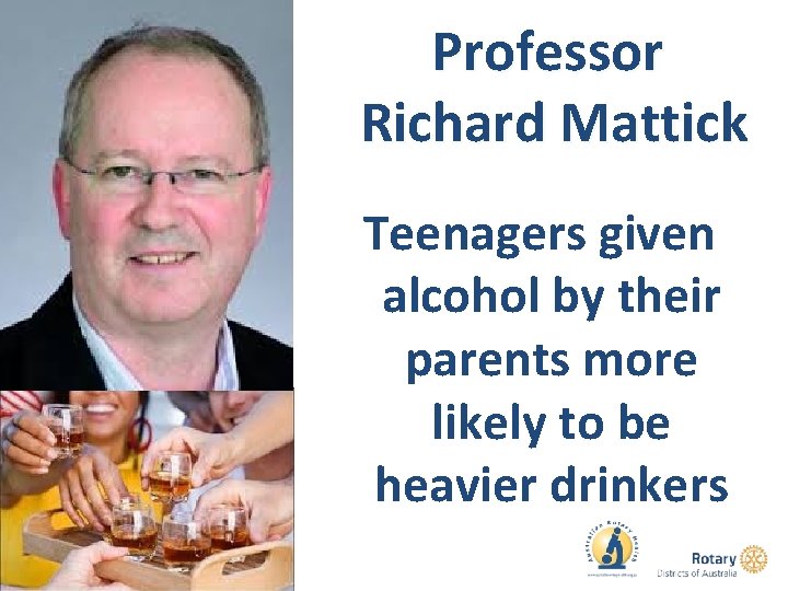 Professor Richard Mattick Teenagers given alcohol by their parents more likely to be heavier