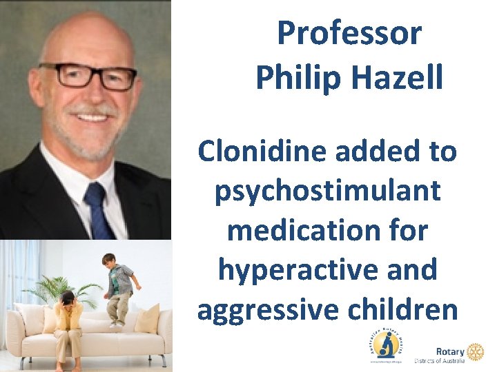 Professor Philip Hazell Clonidine added to psychostimulant medication for hyperactive and aggressive children 