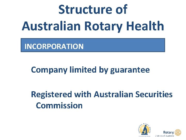 Structure of Australian Rotary Health INCORPORATION Company limited by guarantee Registered with Australian Securities