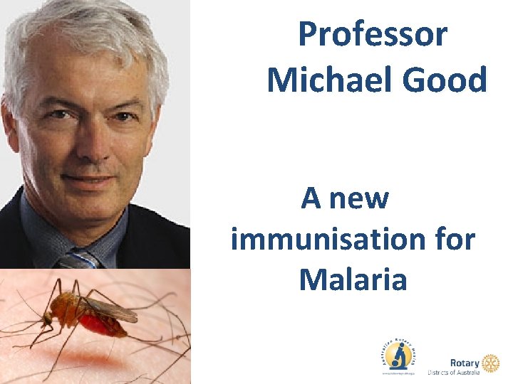 Professor Michael Good A new immunisation for Malaria 