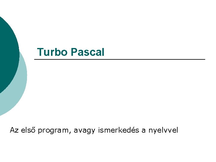 Turbo Pascal Az első program, avagy ismerkedés a nyelvvel 