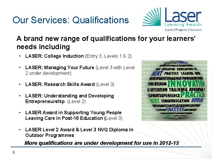 Our Services: Qualifications A brand new range of qualifications for your learners’ needs including