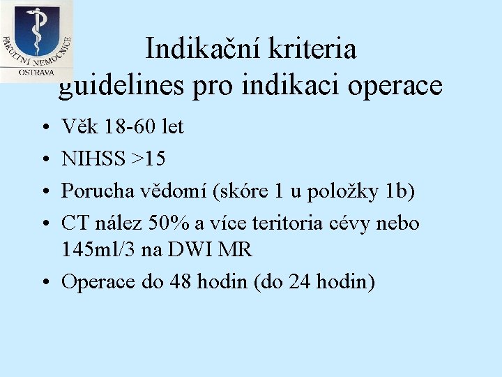 Indikační kriteria guidelines pro indikaci operace • • Věk 18 -60 let NIHSS >15