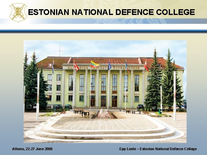 ESTONIAN NATIONAL DEFENCE COLLEGE Athens, 22 -27 June 2008 Epp Leete – Estonian National ESTONIAN NATIONAL DEFENCE COLLEGE Athens, 22 -27 June 2008 Epp Leete – Estonian National