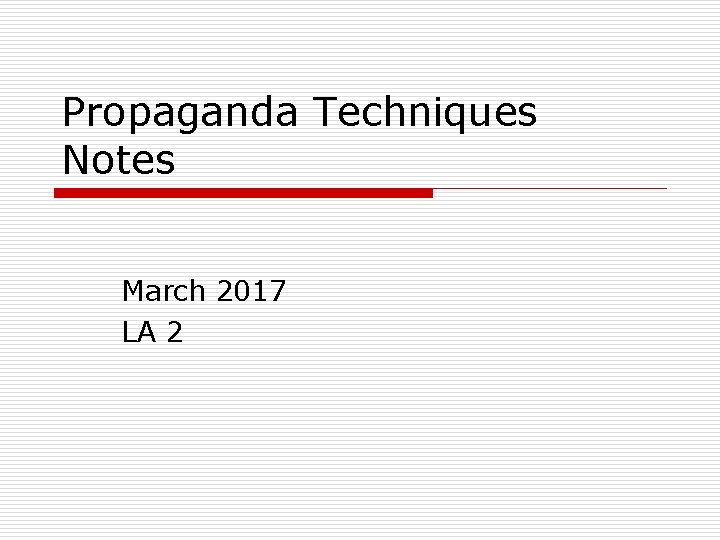 Propaganda Techniques Notes March 2017 LA 2 