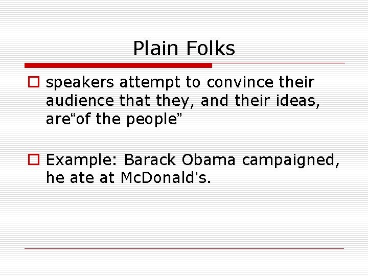 Plain Folks o speakers attempt to convince their audience that they, and their ideas,