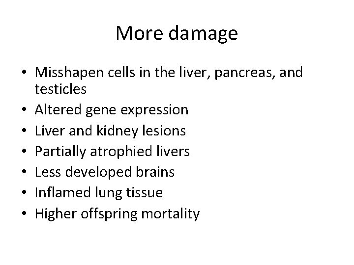 More damage • Misshapen cells in the liver, pancreas, and testicles • Altered gene