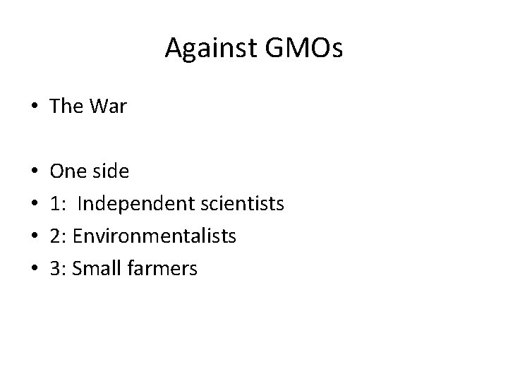 Against GMOs • The War • • One side 1: Independent scientists 2: Environmentalists