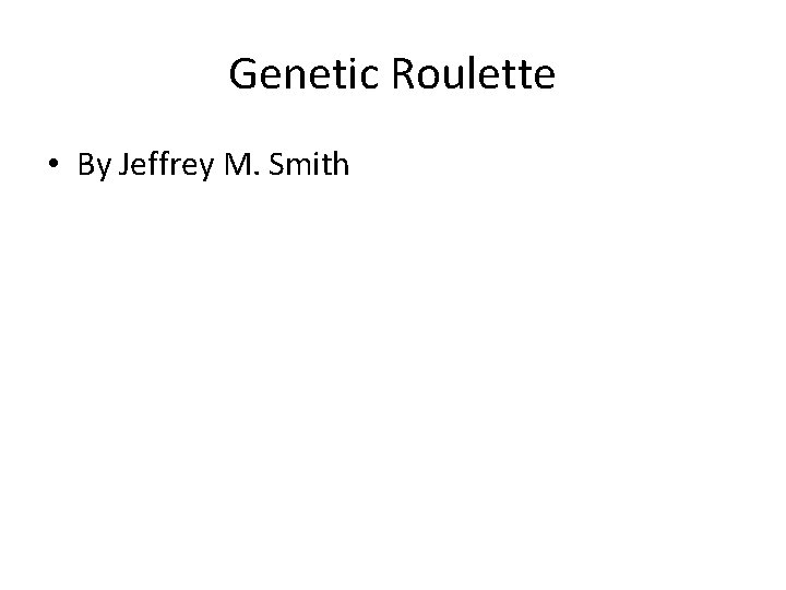 Genetic Roulette • By Jeffrey M. Smith 