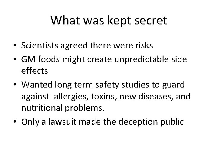 What was kept secret • Scientists agreed there were risks • GM foods might