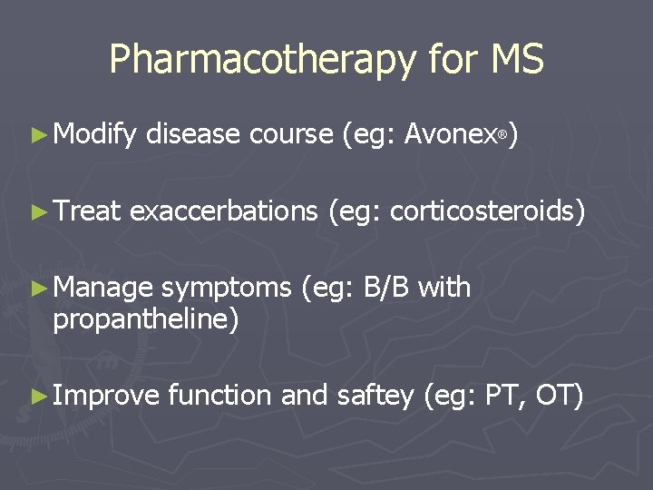 Pharmacotherapy for MS ► Modify ► Treat disease course (eg: Avonex ) ® exaccerbations