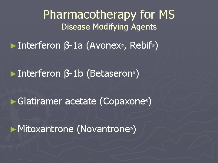 Pharmacotherapy for MS Disease Modifying Agents ► Interferon β-1 a (Avonex , Rebif )