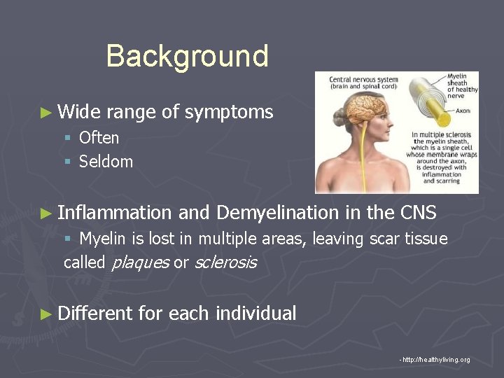 Background ► Wide range of symptoms § Often § Seldom ► Inflammation and Demyelination