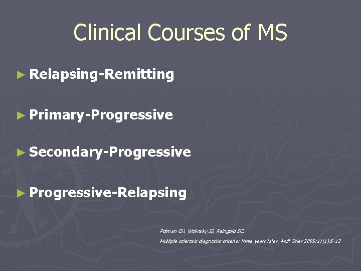 Clinical Courses of MS ► Relapsing-Remitting ► Primary-Progressive ► Secondary-Progressive ► Progressive-Relapsing Polman CH,
