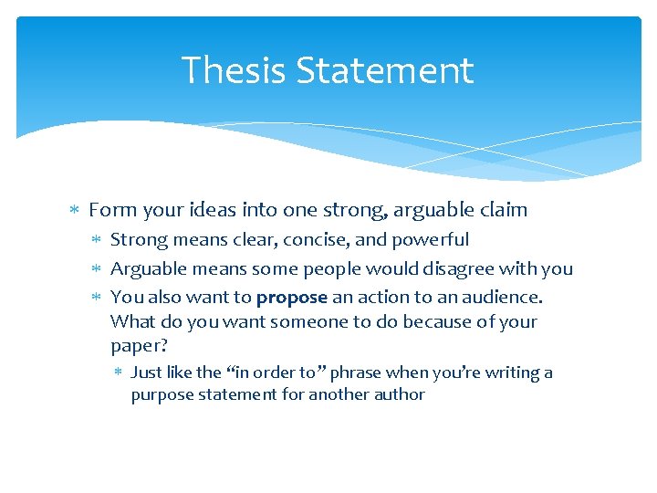 Thesis Statement Form your ideas into one strong, arguable claim Strong means clear, concise,