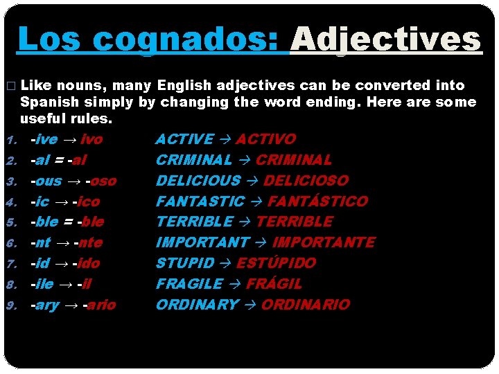 Los cognados: Adjectives � Like nouns, many English adjectives can be converted into Spanish