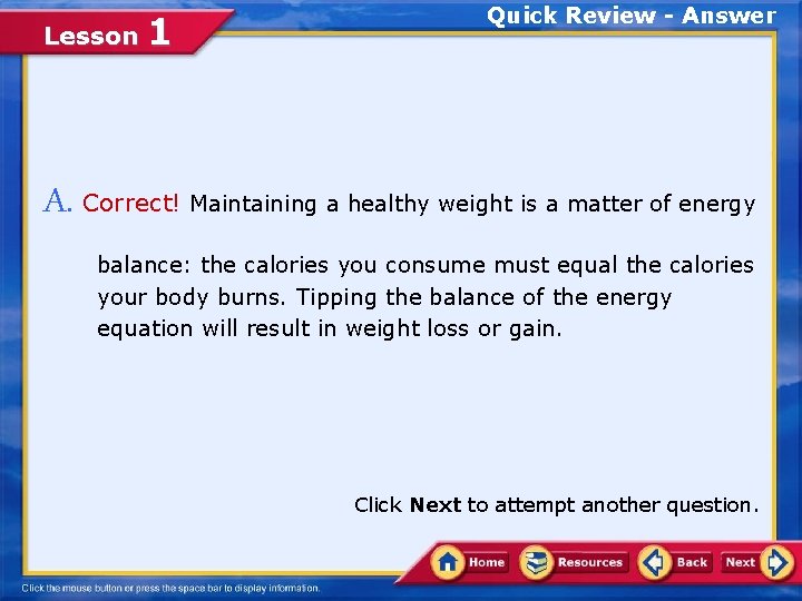 Lesson 1 Quick Review - Answer A. Correct! Maintaining a healthy weight is a