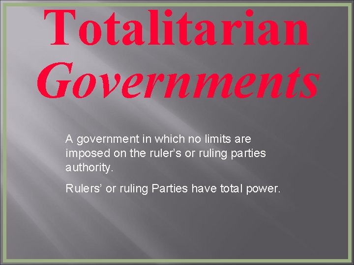 Totalitarian Governments A government in which no limits are imposed on the ruler’s or