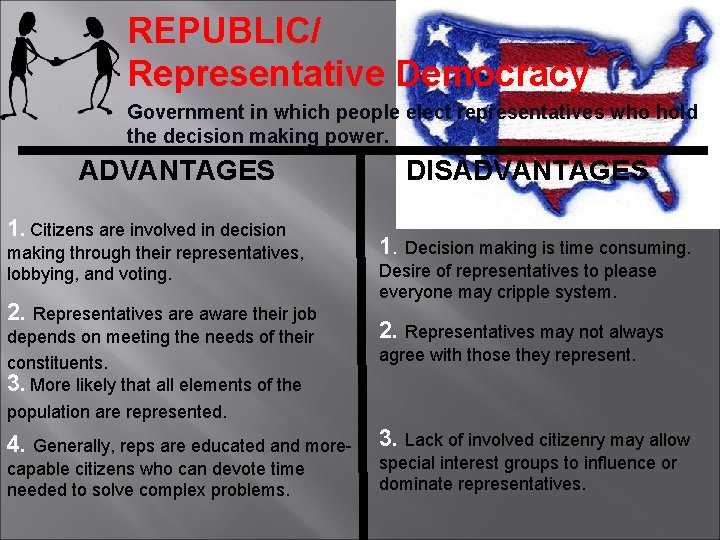 REPUBLIC/ Representative Democracy Government in which people elect representatives who hold the decision making