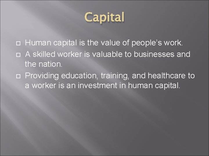 Capital Human capital is the value of people’s work. A skilled worker is valuable