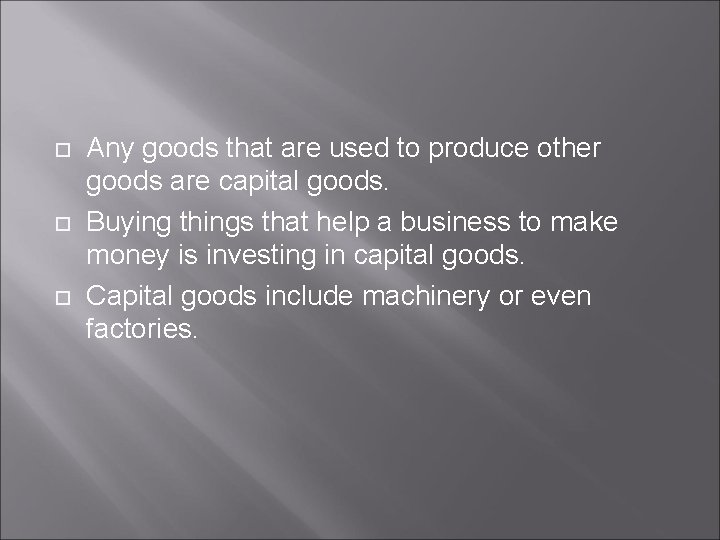  Any goods that are used to produce other goods are capital goods. Buying