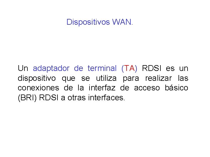Dispositivos WAN. Un adaptador de terminal (TA) RDSI es un dispositivo que se utiliza