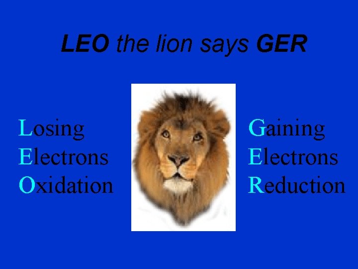 LEO the lion says GER Losing Electrons Oxidation Gaining Electrons Reduction 