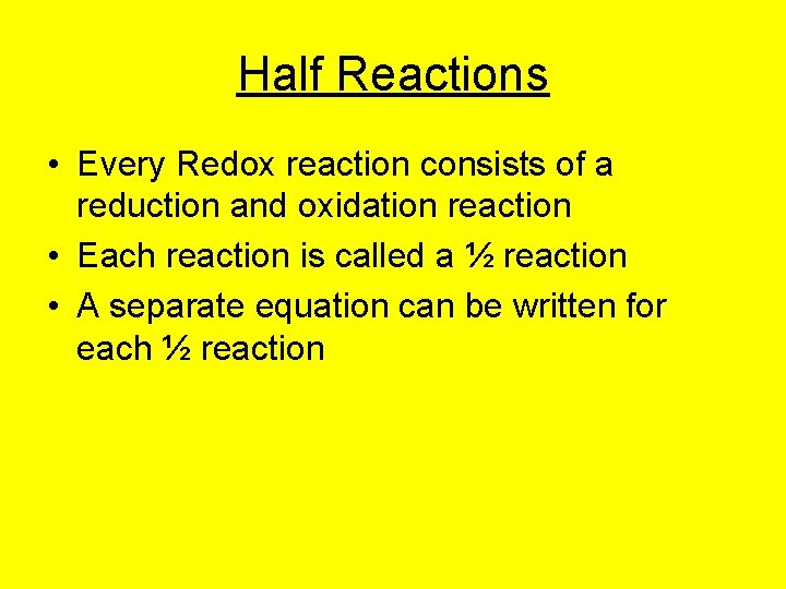 Half Reactions • Every Redox reaction consists of a reduction and oxidation reaction •