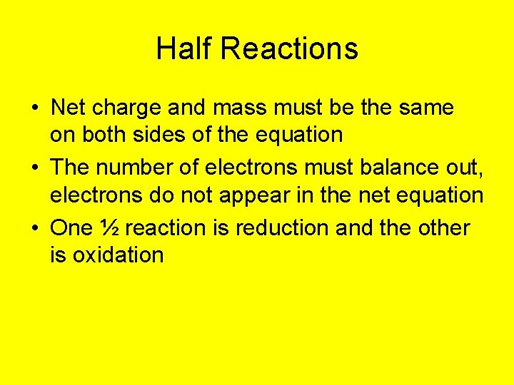 Half Reactions • Net charge and mass must be the same on both sides