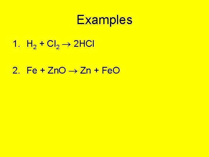 Examples 1. H 2 + Cl 2 2 HCl 2. Fe + Zn. O