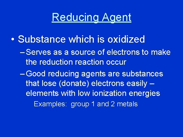 Reducing Agent • Substance which is oxidized – Serves as a source of electrons