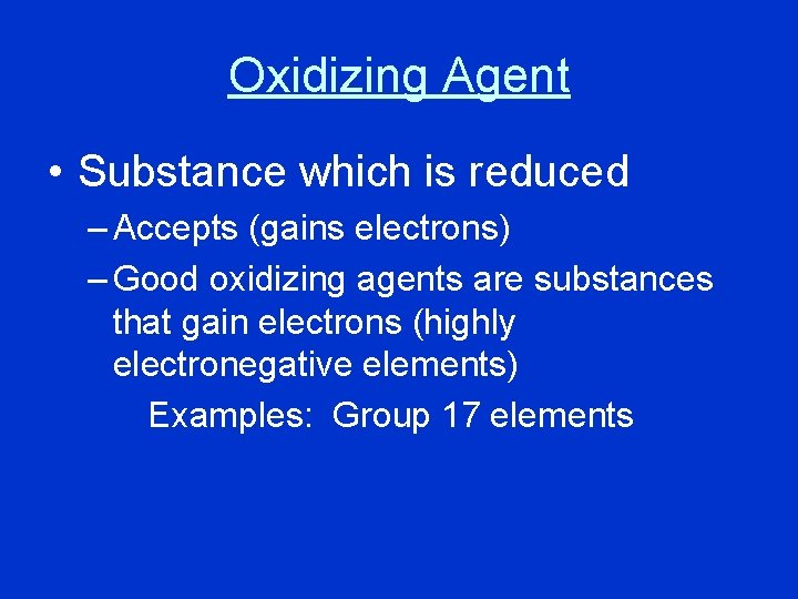 Oxidizing Agent • Substance which is reduced – Accepts (gains electrons) – Good oxidizing