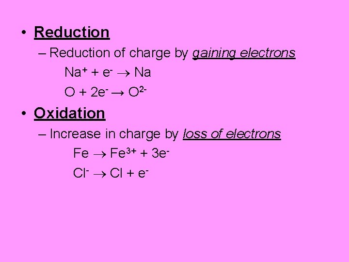  • Reduction – Reduction of charge by gaining electrons Na+ + e- Na