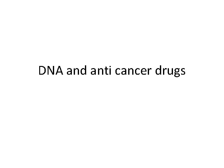 DNA and anti cancer drugs 