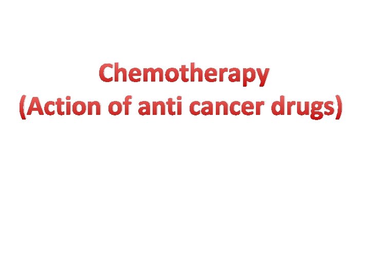 Chemotherapy (Action of anti cancer drugs) 