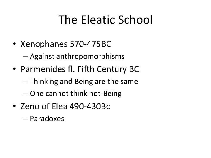 The Eleatic School • Xenophanes 570 -475 BC – Against anthropomorphisms • Parmenides fl.