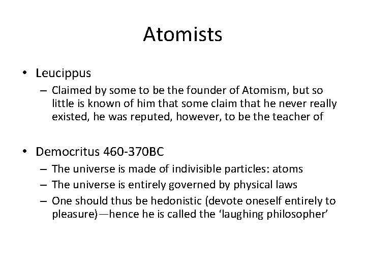 Atomists • Leucippus – Claimed by some to be the founder of Atomism, but