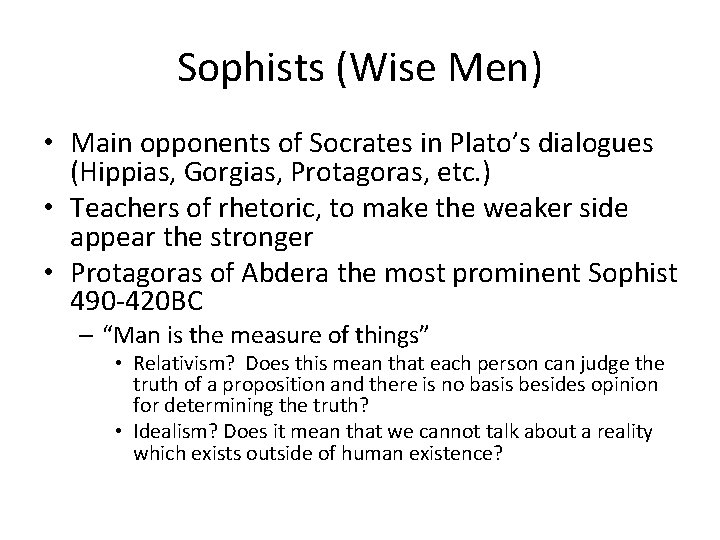 Sophists (Wise Men) • Main opponents of Socrates in Plato’s dialogues (Hippias, Gorgias, Protagoras,