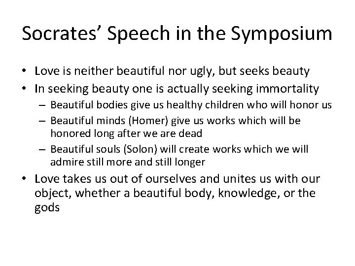 Socrates’ Speech in the Symposium • Love is neither beautiful nor ugly, but seeks