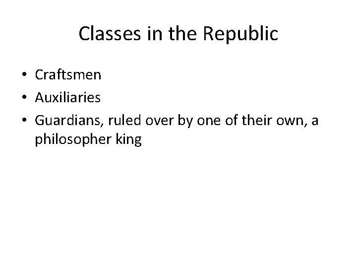 Classes in the Republic • Craftsmen • Auxiliaries • Guardians, ruled over by one