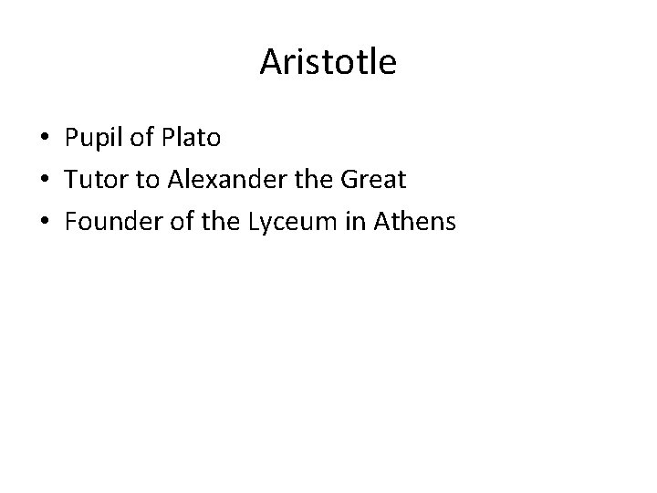 Aristotle • Pupil of Plato • Tutor to Alexander the Great • Founder of