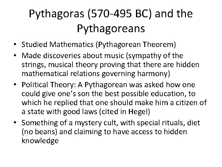 Pythagoras (570 -495 BC) and the Pythagoreans • Studied Mathematics (Pythagorean Theorem) • Made