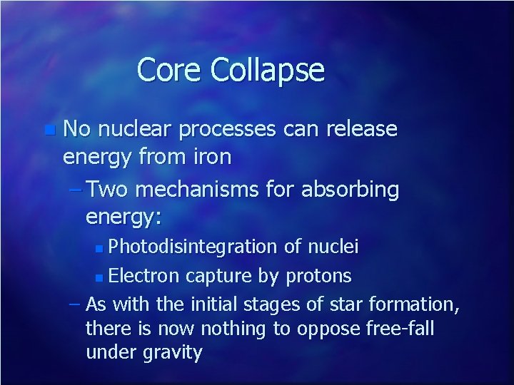 Core Collapse n No nuclear processes can release energy from iron – Two mechanisms