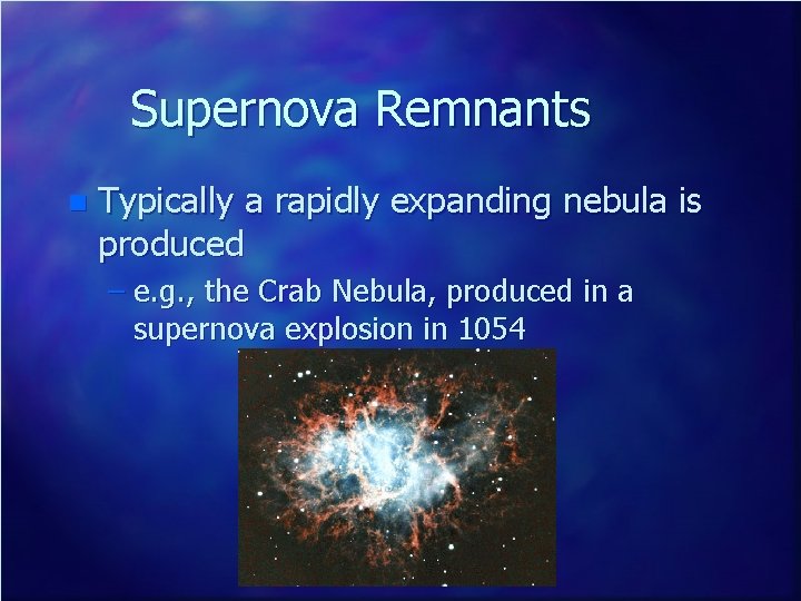 Supernova Remnants n Typically a rapidly expanding nebula is produced – e. g. ,