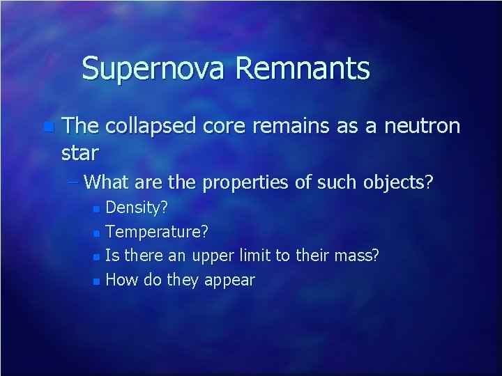 Supernova Remnants n The collapsed core remains as a neutron star – What are